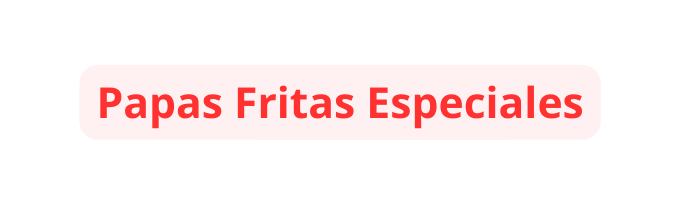 Papas Fritas Especiales